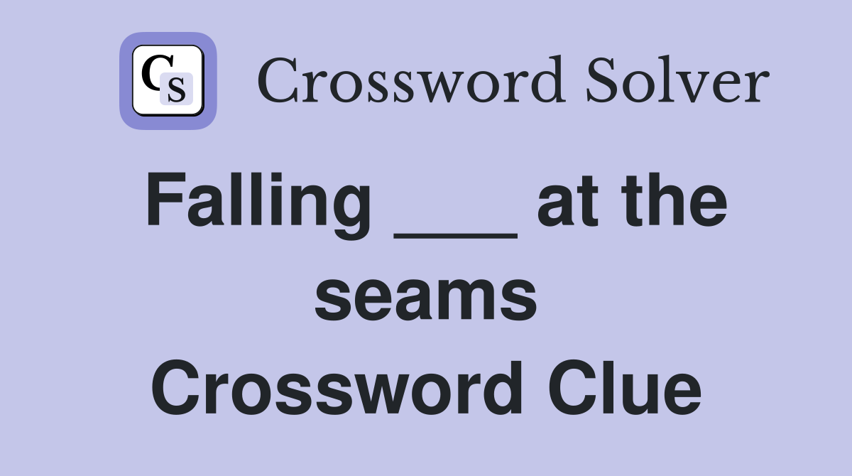 Falling ___ at the seams Crossword Clue