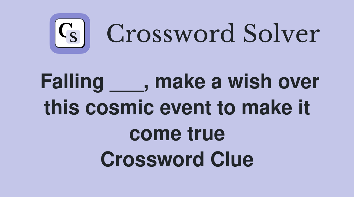 Falling ___, make a wish over this cosmic event to make it come true Crossword Clue