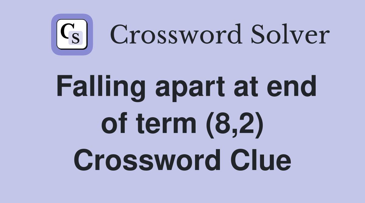 Falling apart at end of term (8,2) Crossword Clue