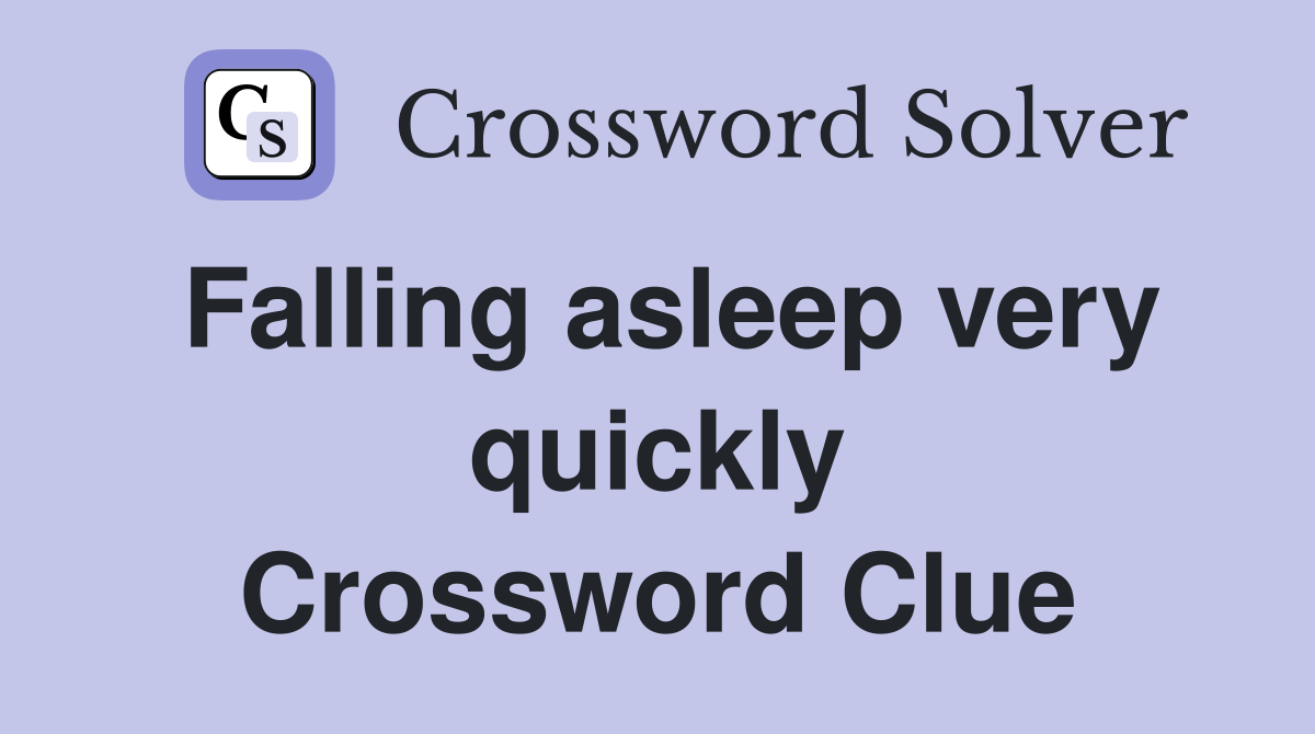Falling asleep very quickly Crossword Clue