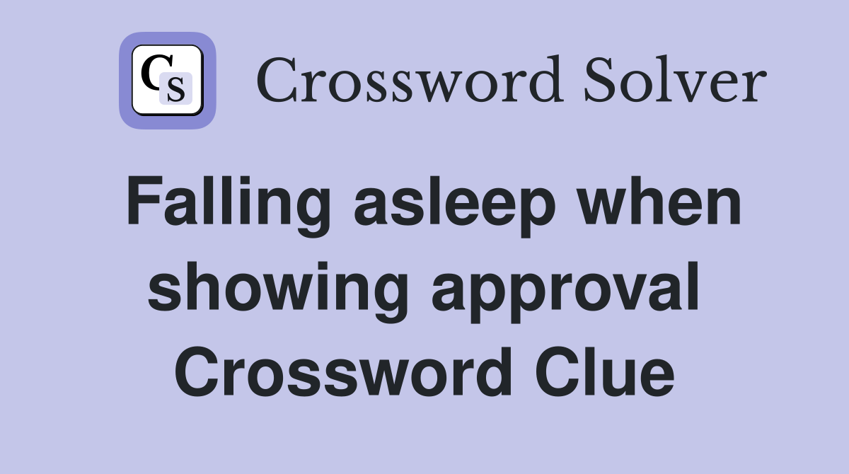 Falling asleep when showing approval Crossword Clue