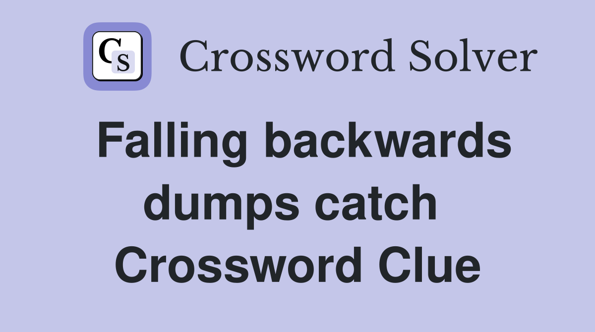 Falling backwards dumps catch  Crossword Clue