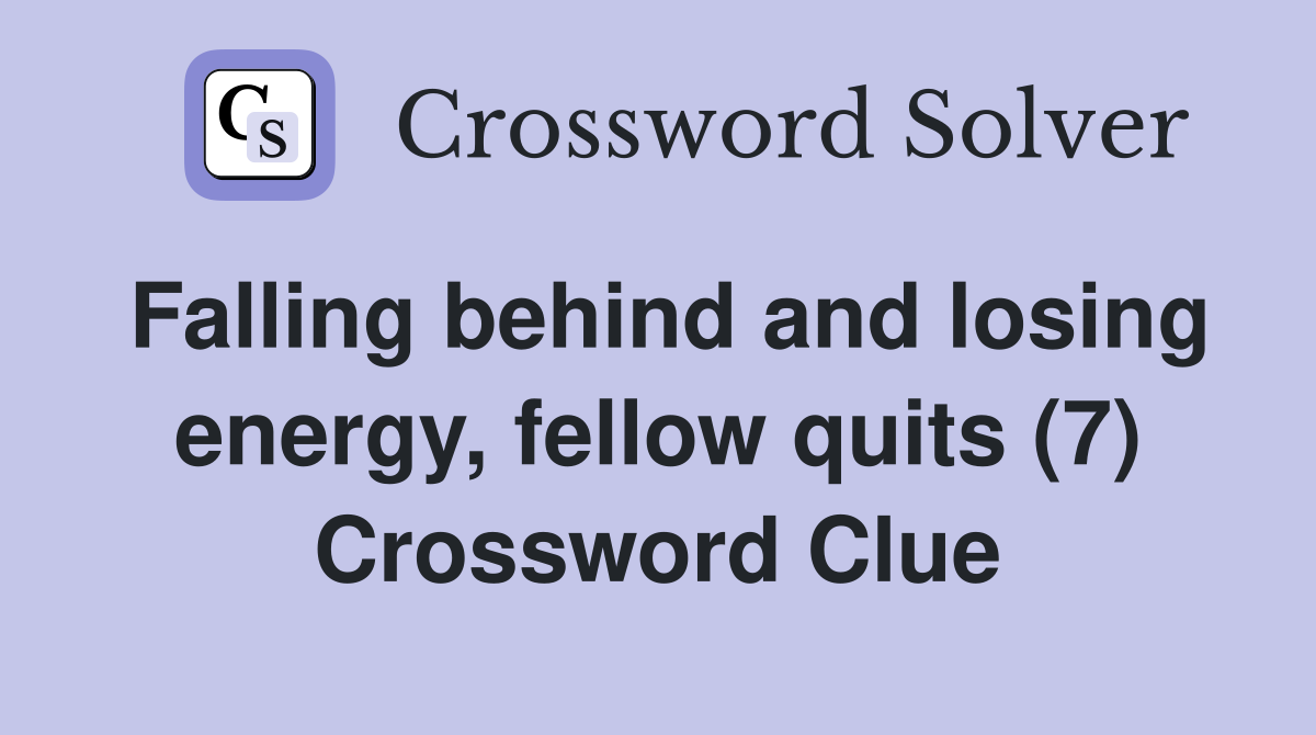 Falling behind and losing energy, fellow quits (7) Crossword Clue