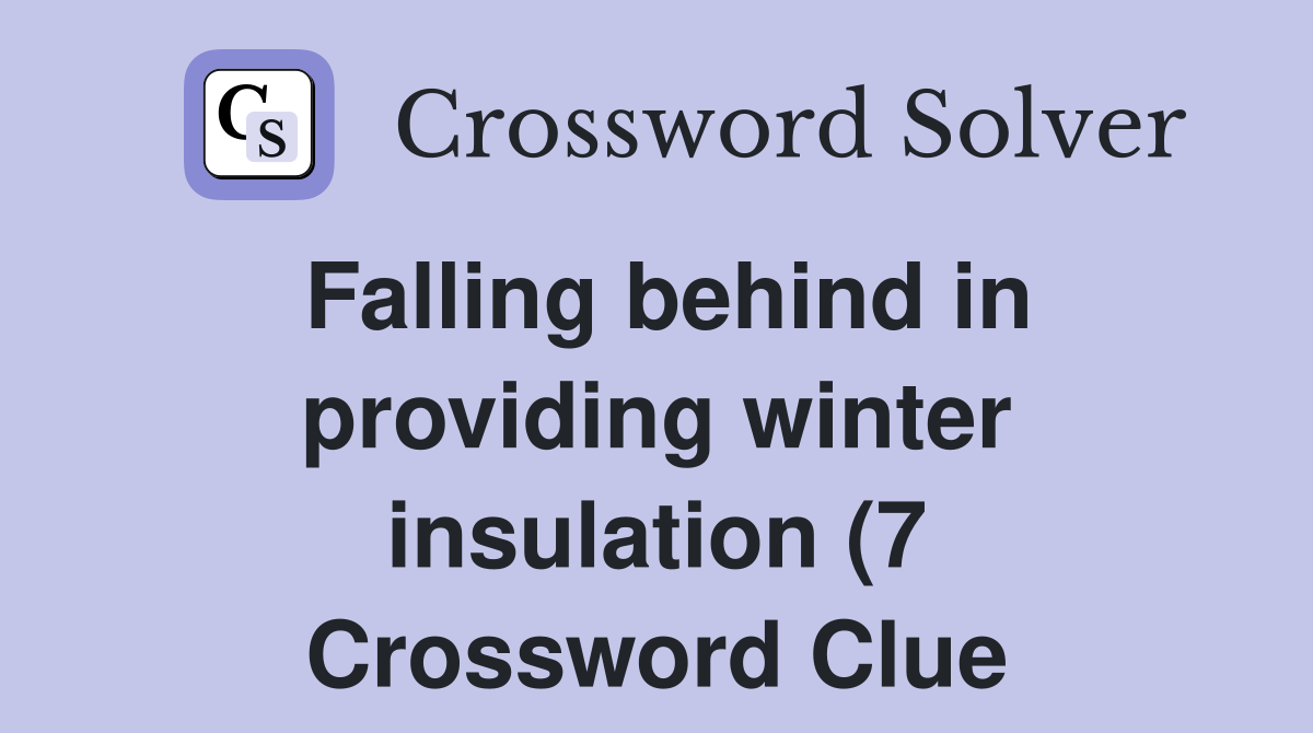 Falling behind in providing winter insulation (7) Crossword Clue Falling behind in providing winter insulation (7) Crossword Clue