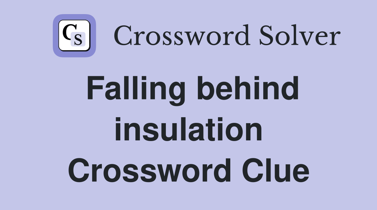Falling behind insulation Crossword Clue