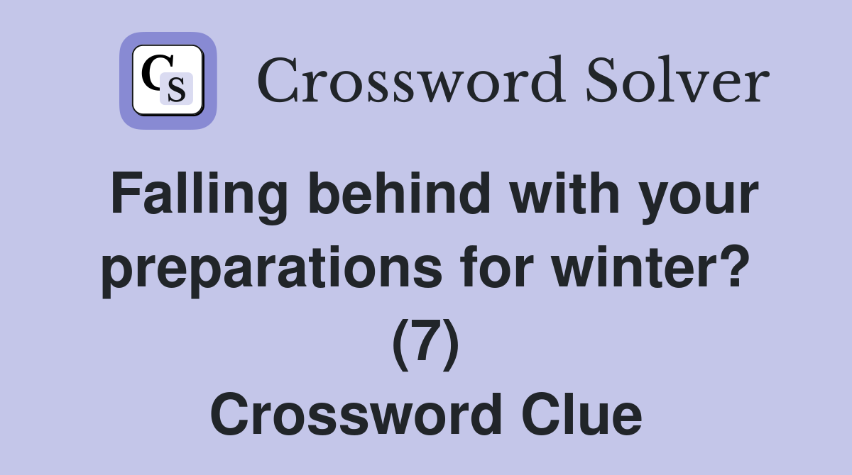 Falling behind with your preparations for winter? (7) Crossword Clue