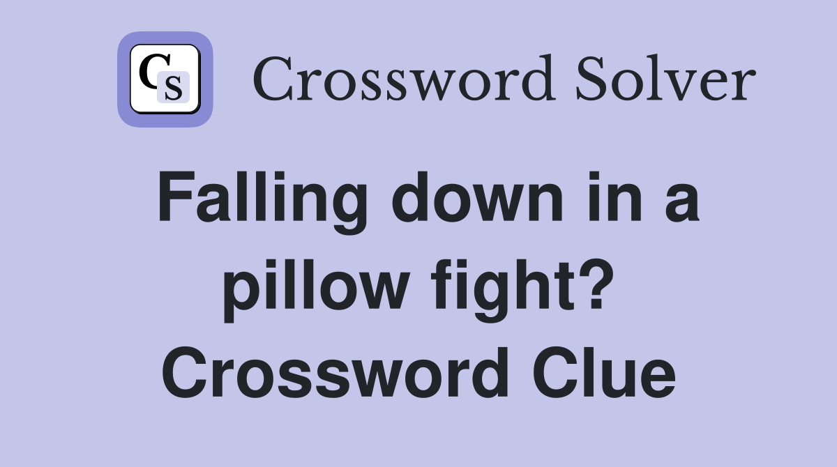 Falling down in a pillow fight? Crossword Clue