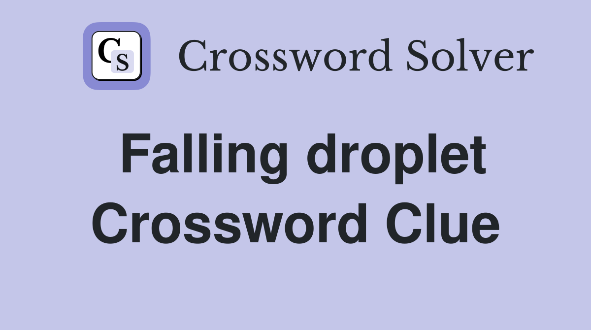 Falling droplet Crossword Clue