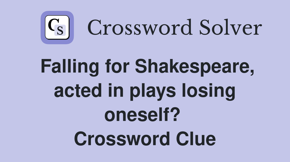 Falling for Shakespeare, acted in plays losing oneself?  Crossword Clue
