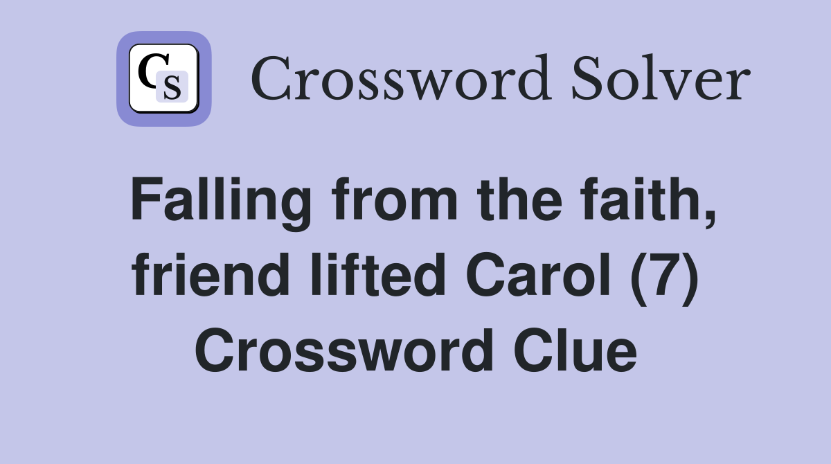 Falling from the faith, friend lifted Carol (7) Crossword Clue