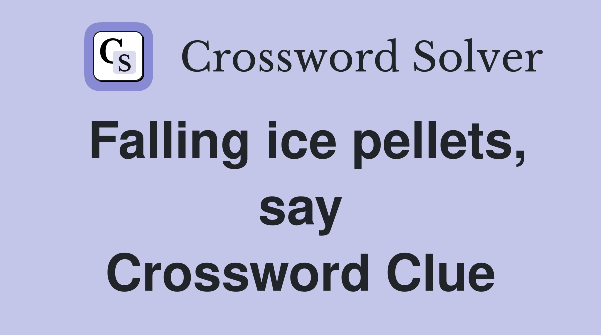 Falling ice pellets, say Crossword Clue