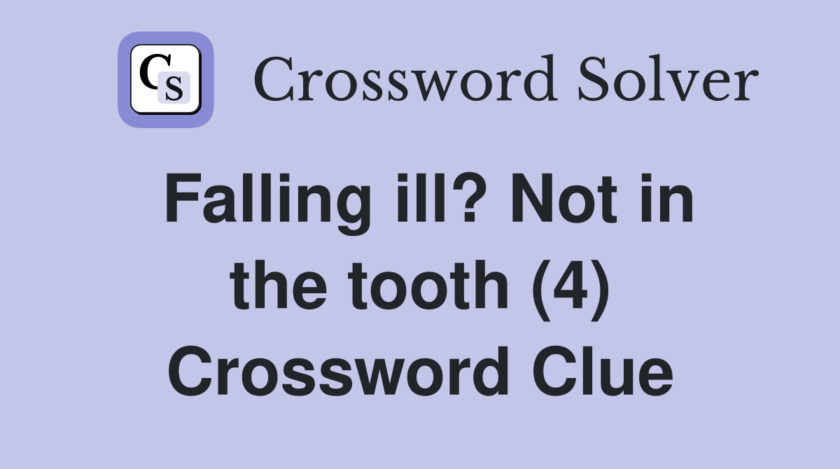 Falling ill? Not in the tooth (4) Crossword Clue