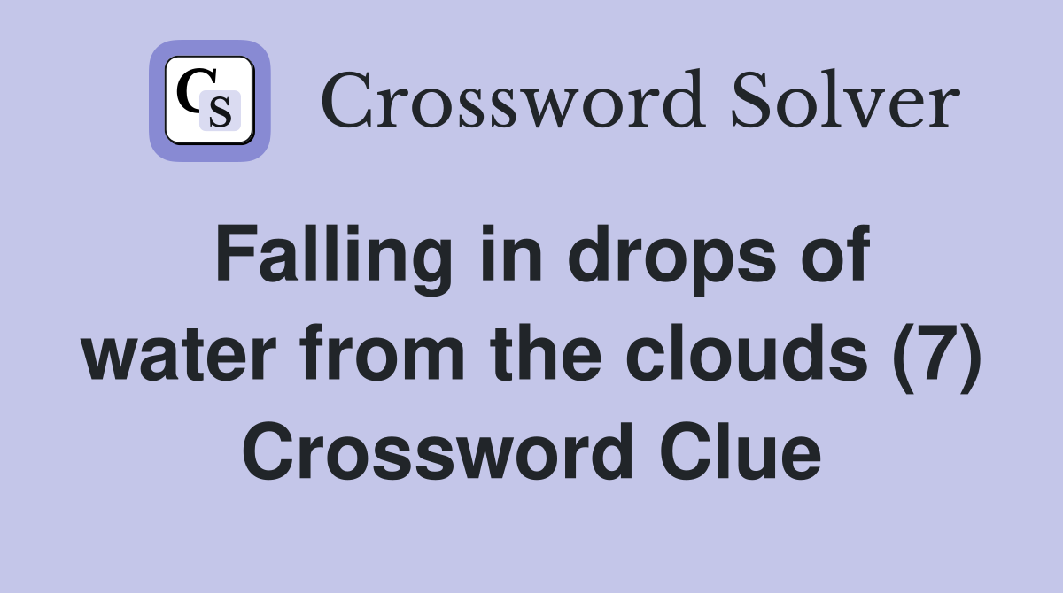 Falling in drops of water from the clouds (7) Crossword Clue