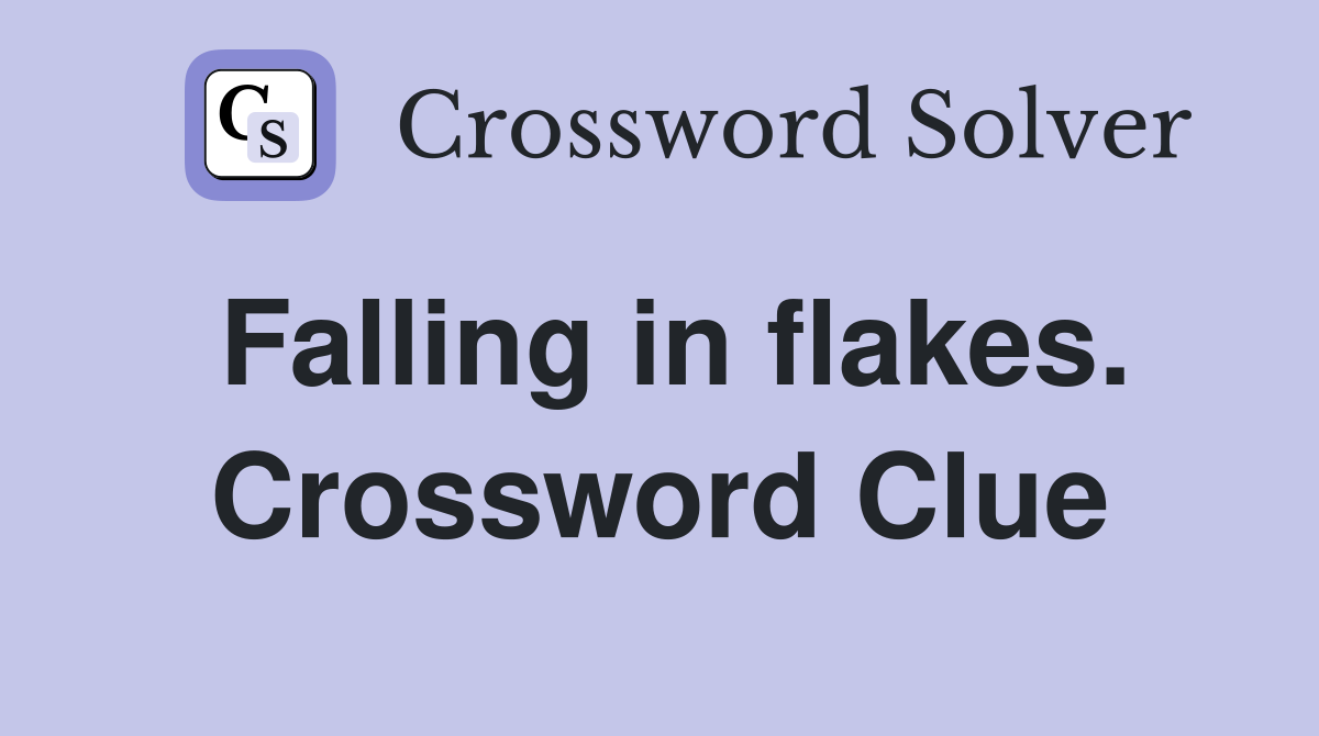 Falling in flakes. Crossword Clue