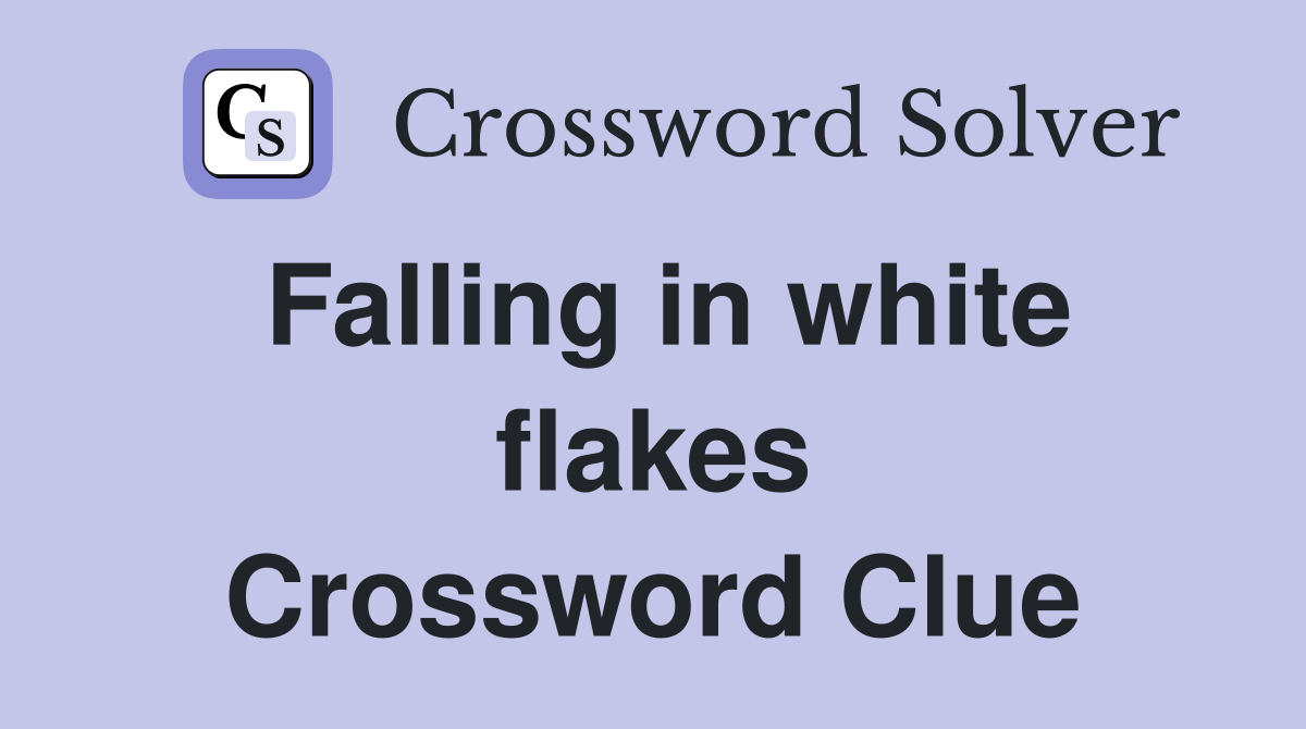 Falling in white flakes Crossword Clue