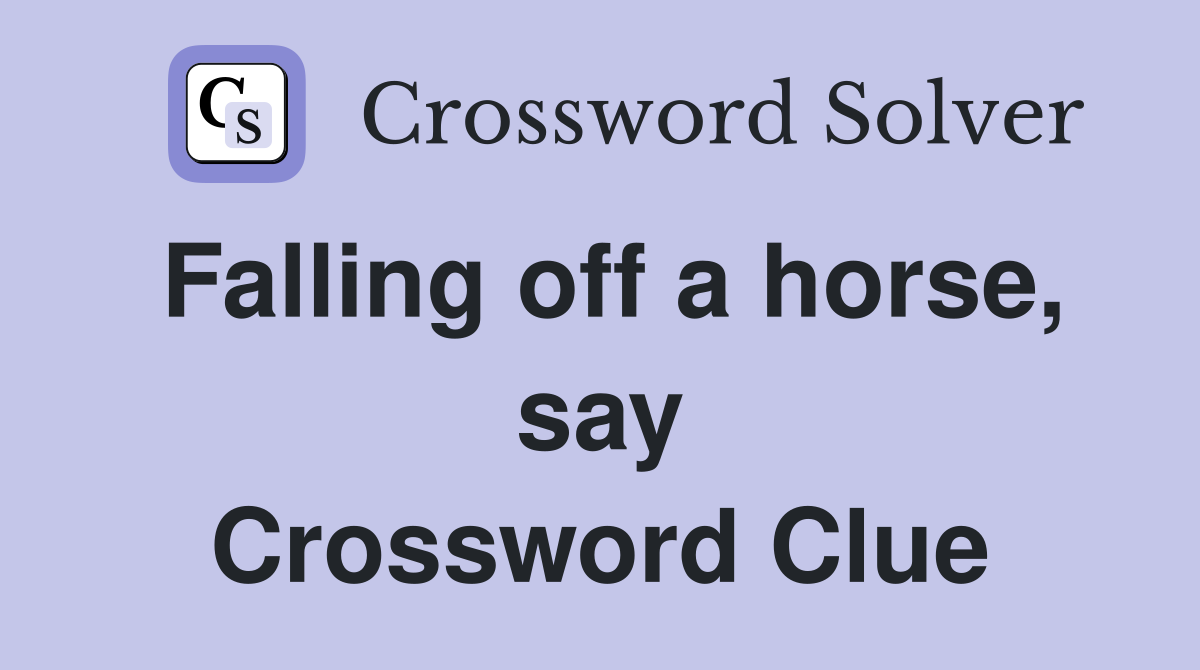Falling off a horse, say Crossword Clue