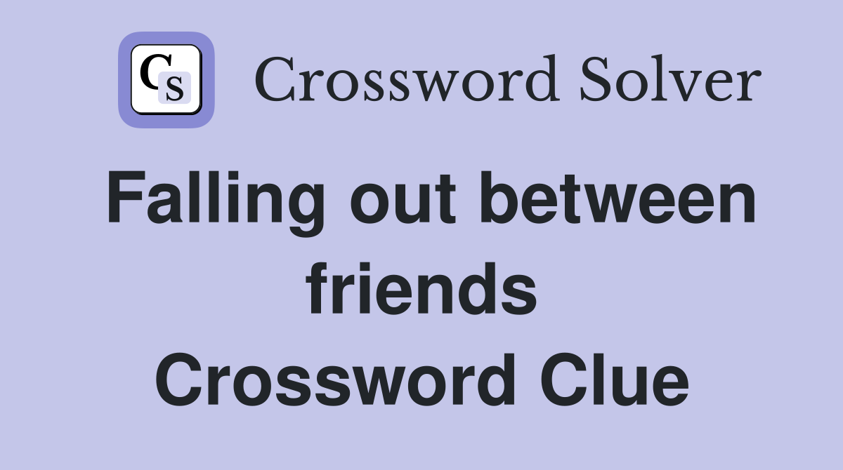 Falling out between friends Crossword Clue