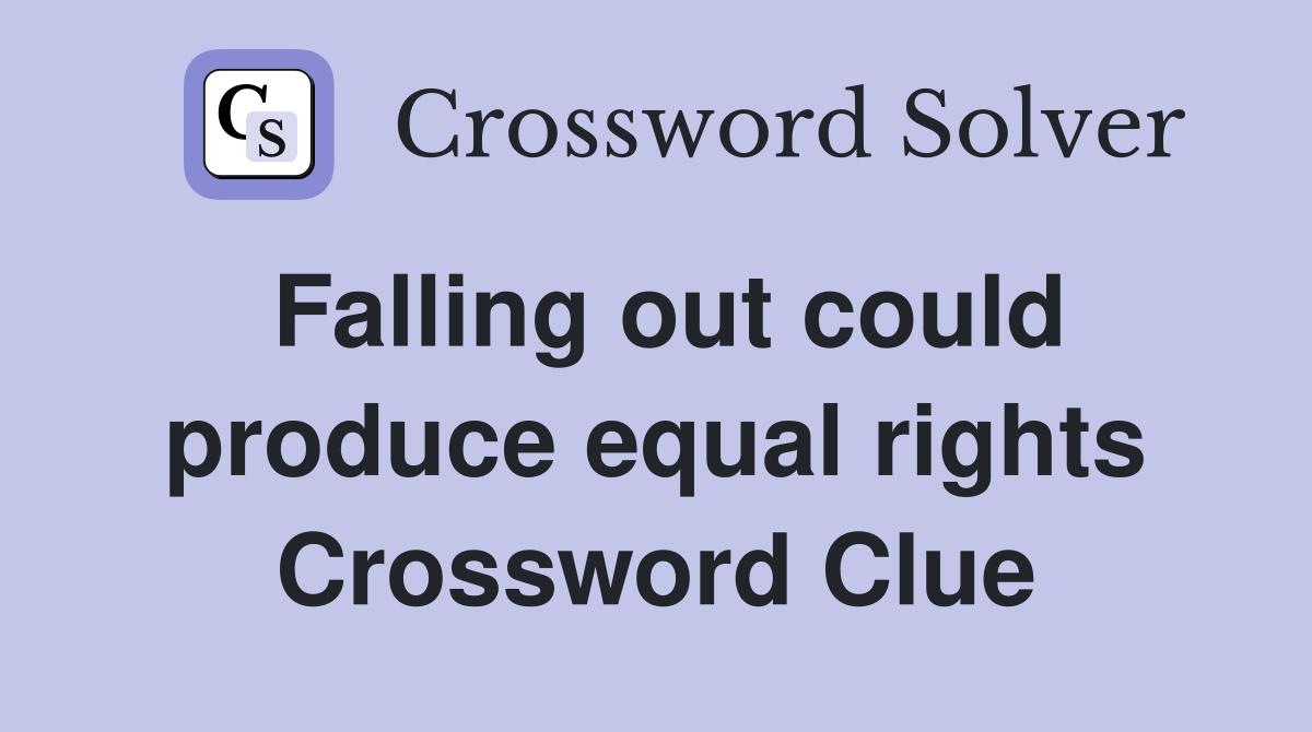 Falling out could produce equal rights Crossword Clue