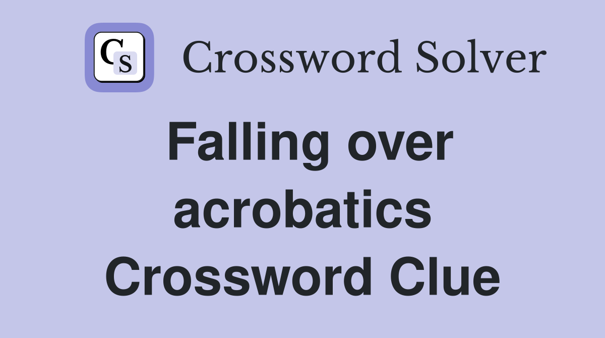 Falling over acrobatics Crossword Clue