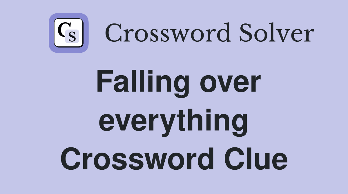 Falling over everything Crossword Clue
