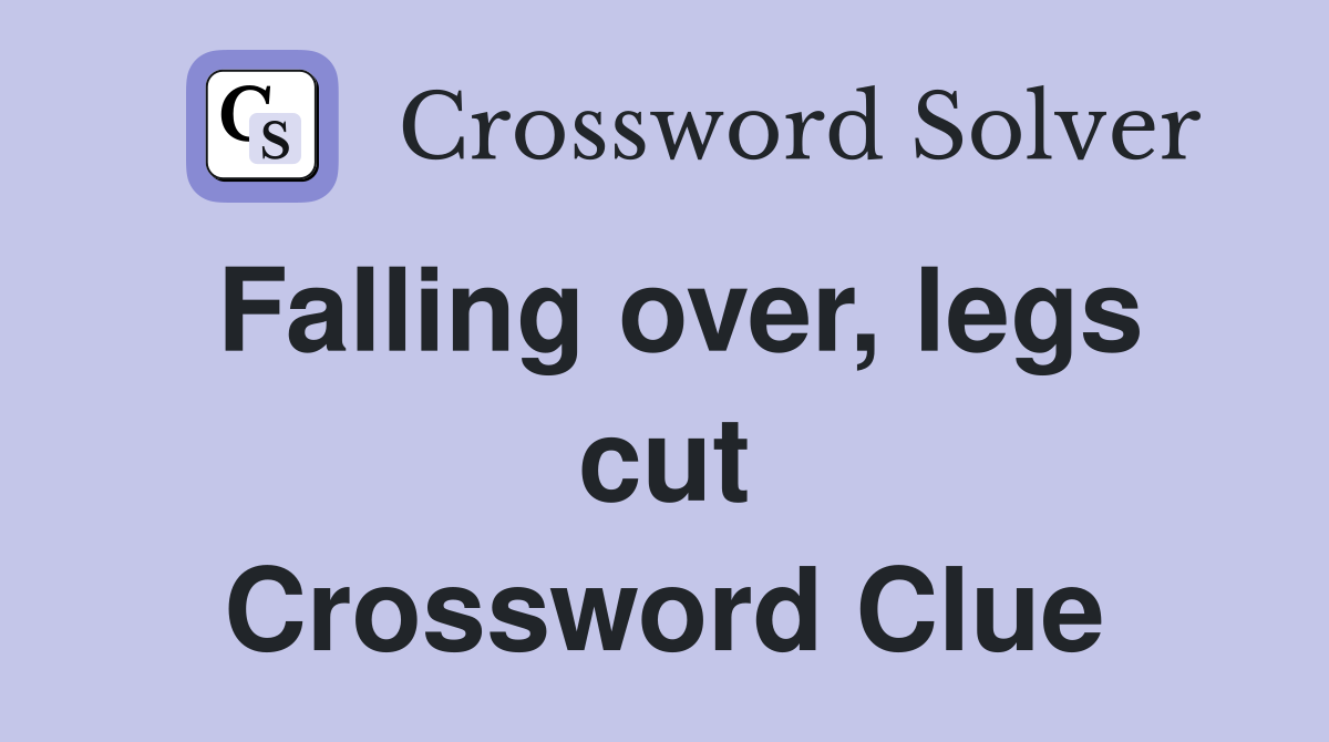 Falling over, legs cut Crossword Clue