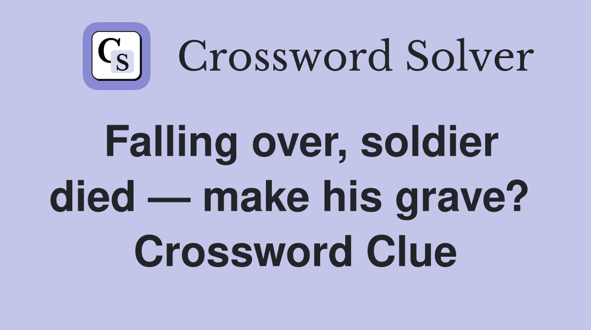 Falling over, soldier died — make his grave?  Crossword Clue