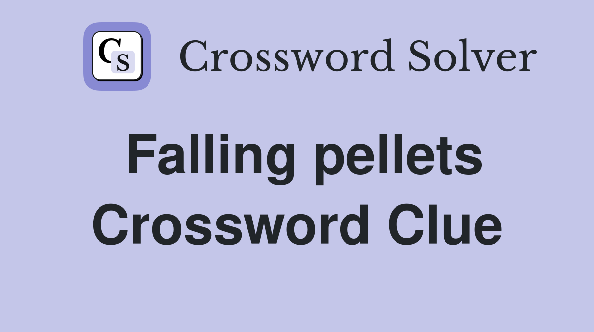 Falling pellets Crossword Clue