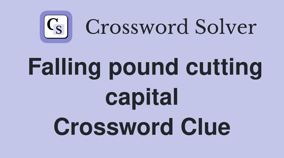 Falling pound cutting capital Crossword Clue