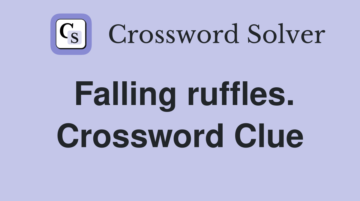 Falling ruffles. Crossword Clue