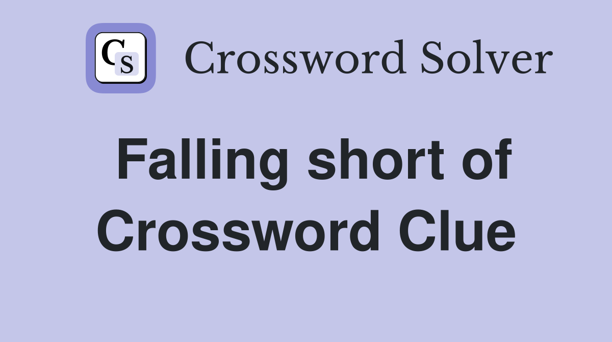 Falling short of Crossword Clue