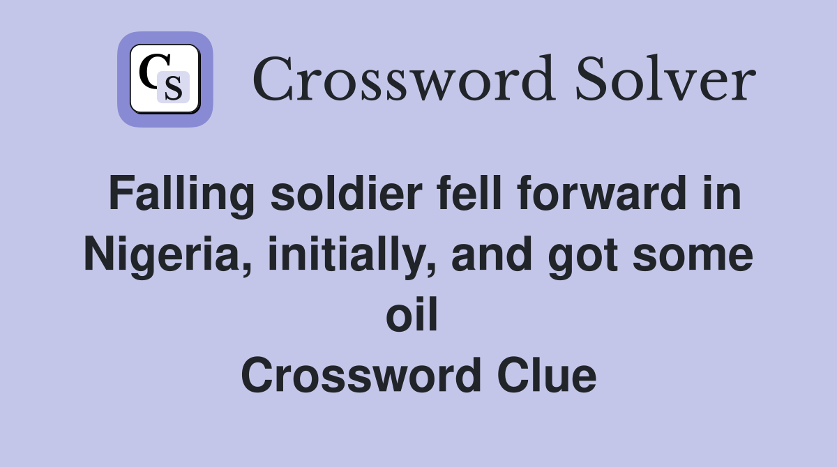 Falling soldier fell forward in Nigeria, initially, and got some oil  Crossword Clue