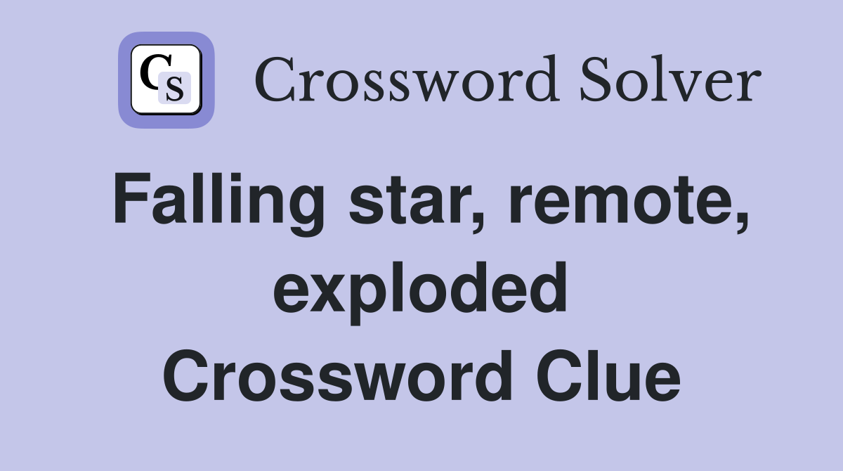 Falling star, remote, exploded Crossword Clue