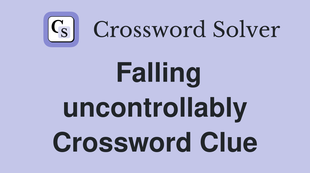 Falling uncontrollably Crossword Clue