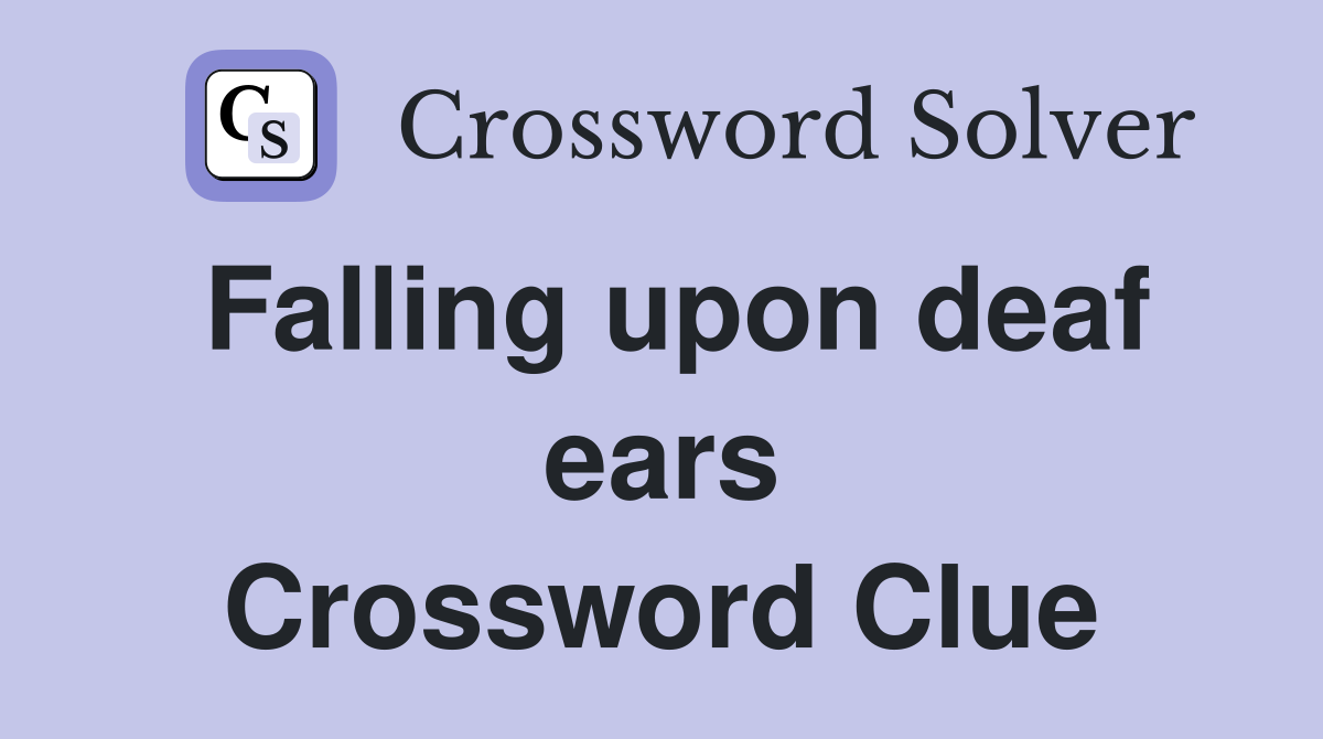 Falling upon deaf ears Crossword Clue