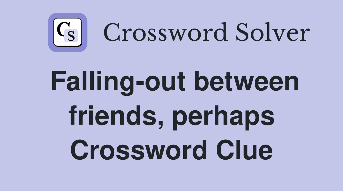 Falling-out between friends, perhaps Crossword Clue