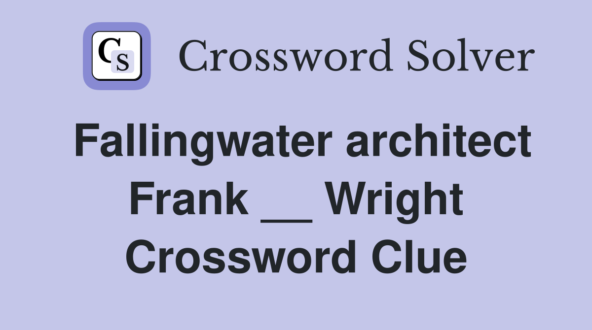 Fallingwater architect Frank __ Wright - Crossword Clue Answers ...