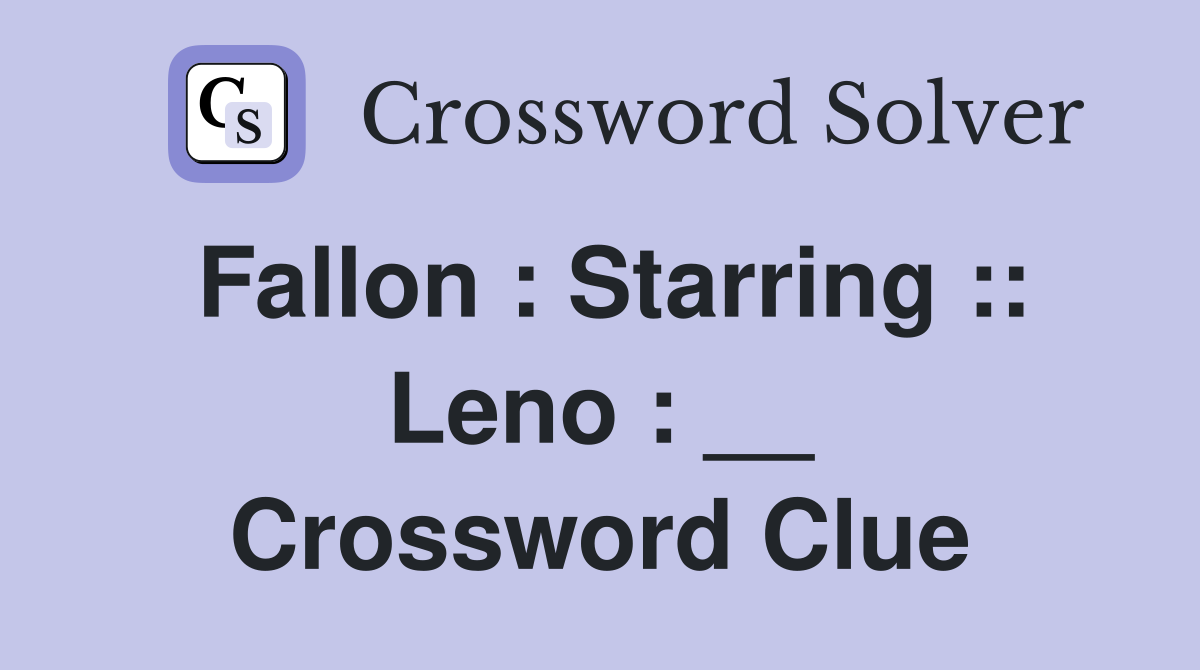 Fallon : Starring :: Leno : __ Crossword Clue