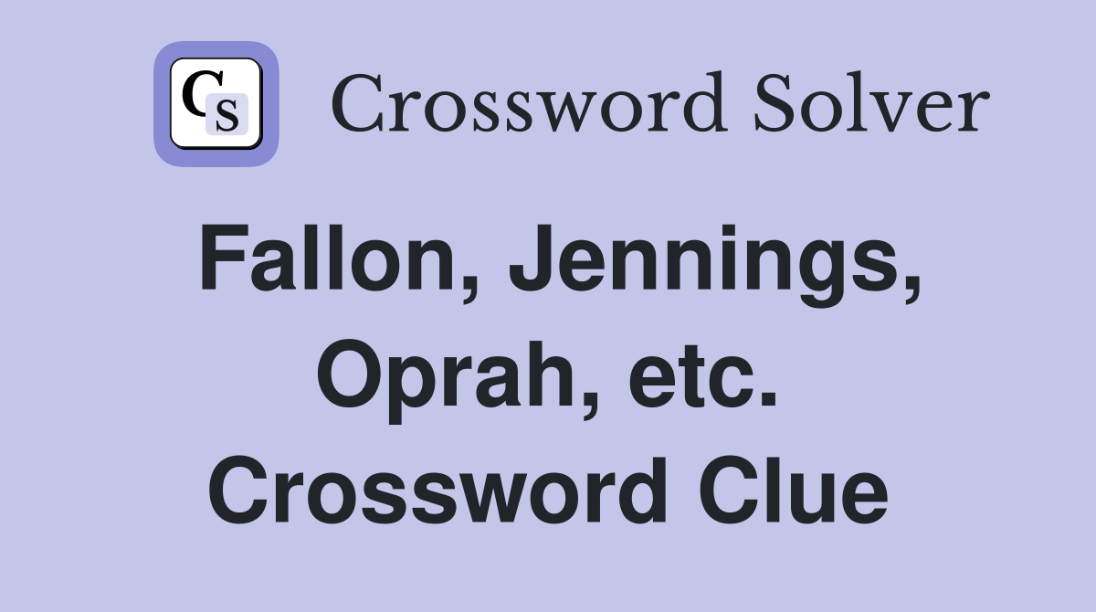 Fallon, Jennings, Oprah, etc. Crossword Clue