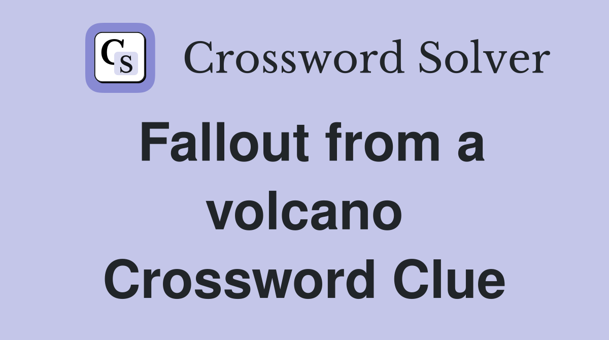 Fallout from a volcano Crossword Clue