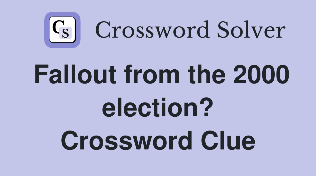 Fallout from the 2000 election? Crossword Clue