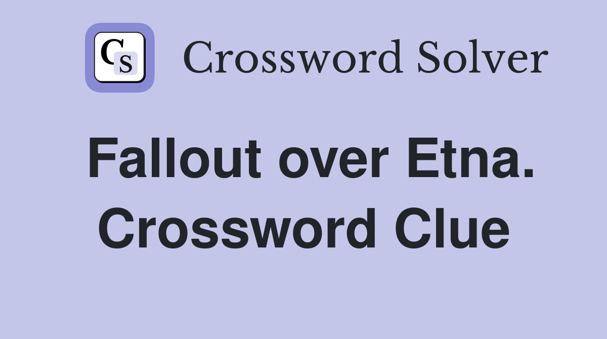 Fallout over Etna. Crossword Clue