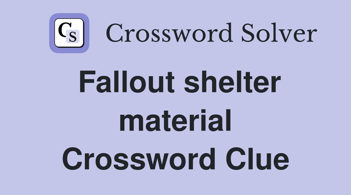 Fallout shelter material Crossword Clue