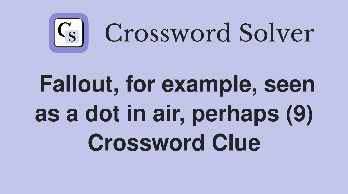 Fallout, for example, seen as a dot in air, perhaps (9) Crossword Clue