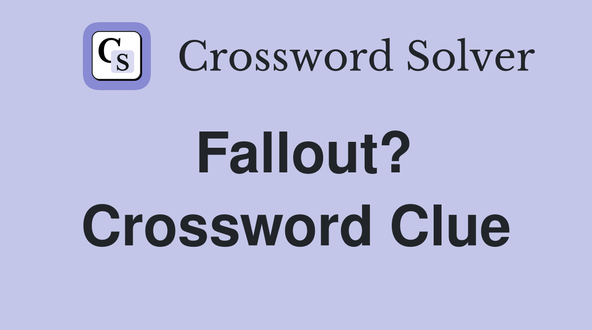 Fallout? Crossword Clue