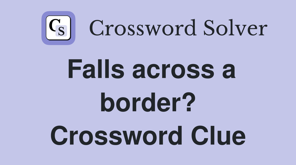 Falls across a border? Crossword Clue