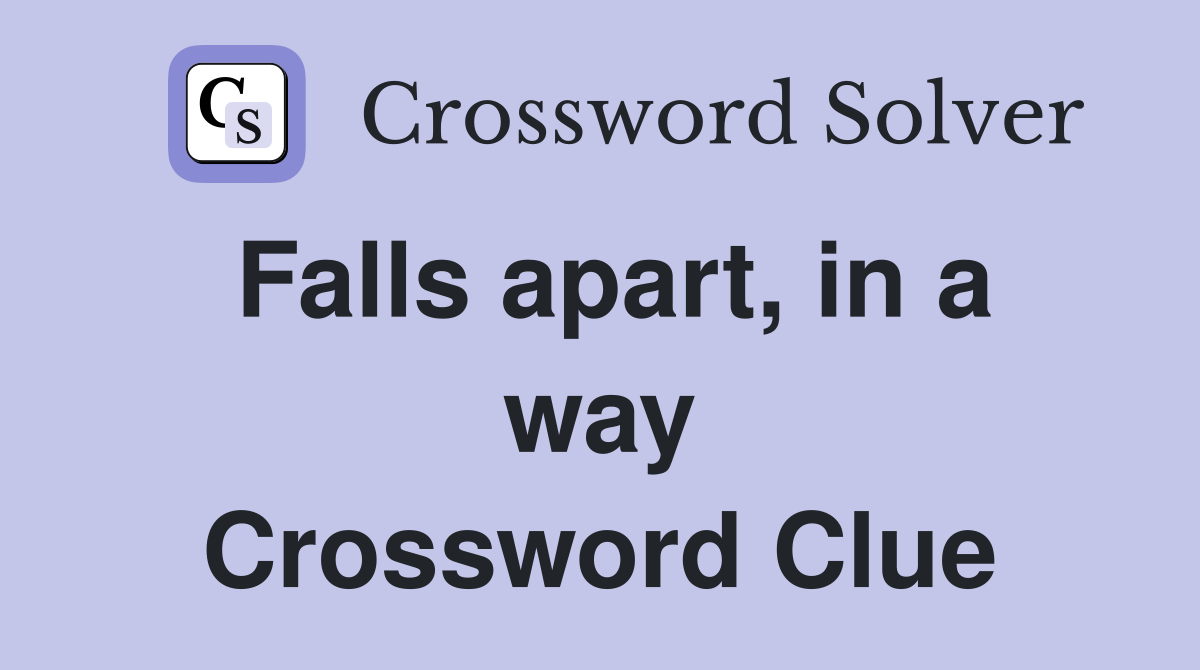 Falls apart, in a way Crossword Clue