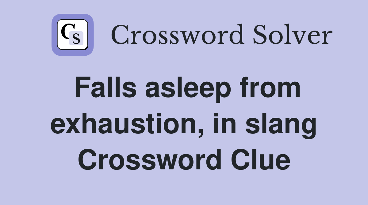 Falls asleep from exhaustion, in slang Crossword Clue