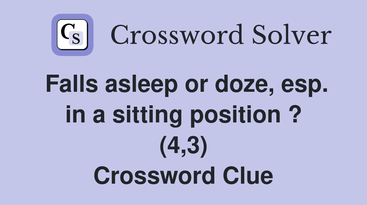 Falls asleep or doze, esp. in a sitting position ? (4,3) Crossword Clue
