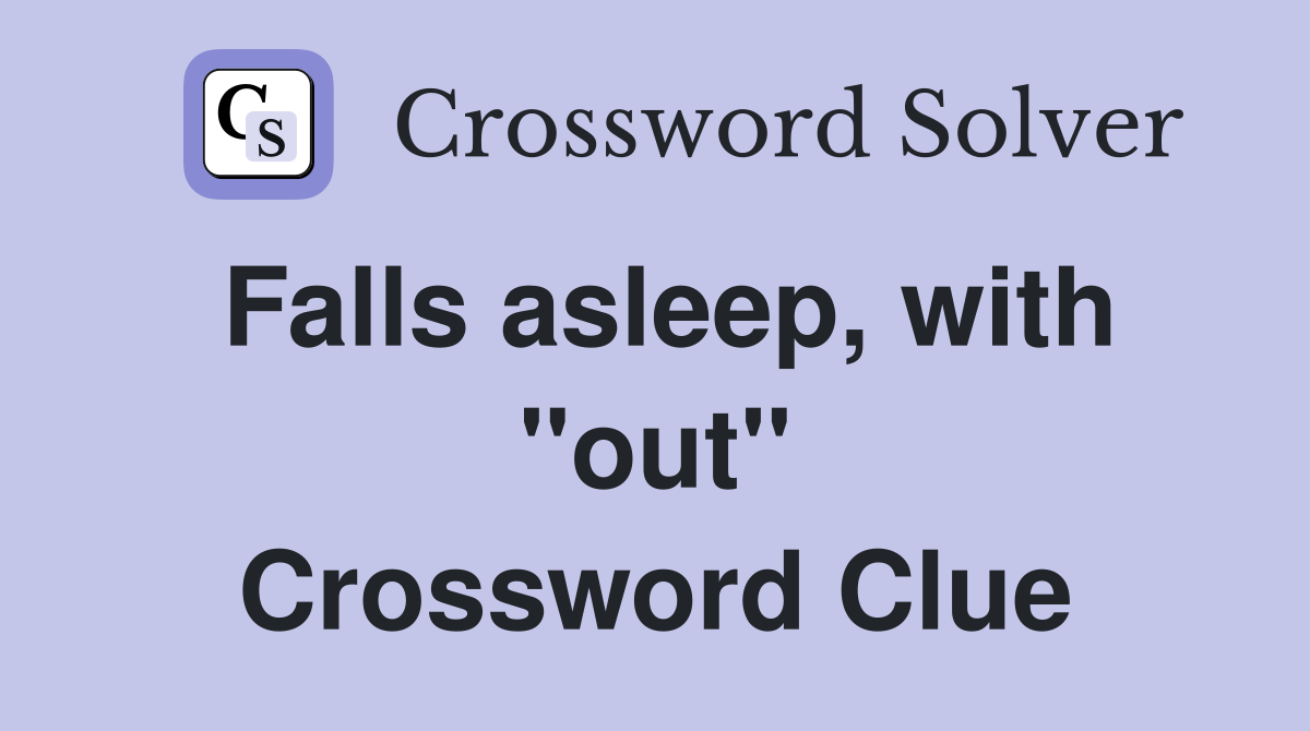 Falls asleep, with ''out'' Crossword Clue