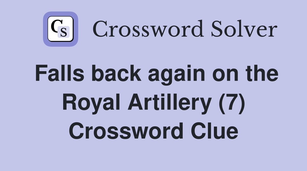 Falls back again on the Royal Artillery (7) Crossword Clue